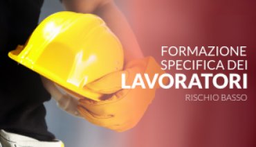 'CORSO DI FORMAZIONE LAVORATORI SUI RISCHI SPECIFICI - RISCHIO BASSO'